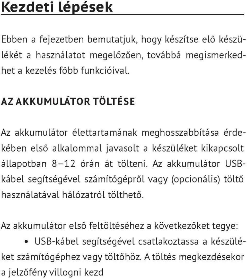 AZ AKKUMULÁTOR TÖLTÉSE Az akkumulátor élettartamának meghosszabbítása érdef kében első alkalommal javasolt a készüléket kikapcsolt állapotban 8 12 órán át