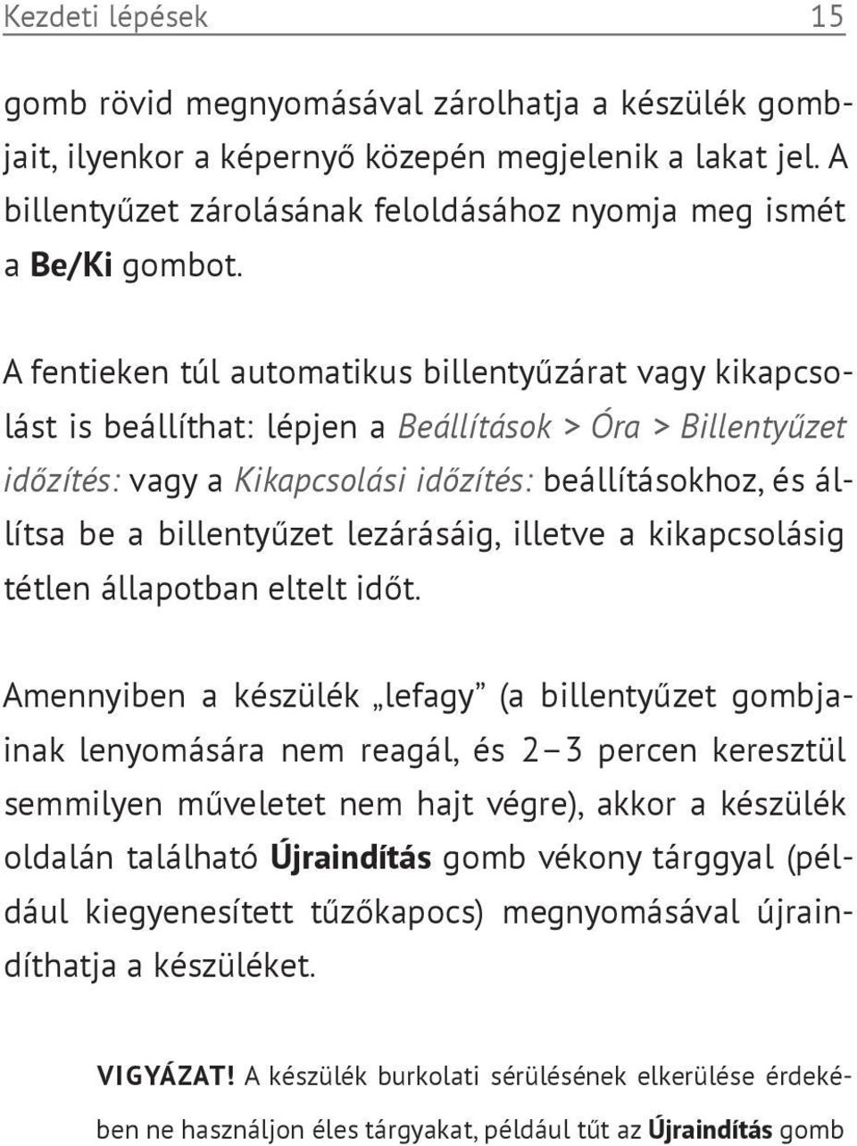 A fentieken túl automatikus billentyűzárat vagy kikapcsof lást is beállíthat: lépjen a Beállítások > Óra > Billentyűzet időzítés: vagy a Kikapcsolási időzítés: beállításokhoz, és álf lítsa be a