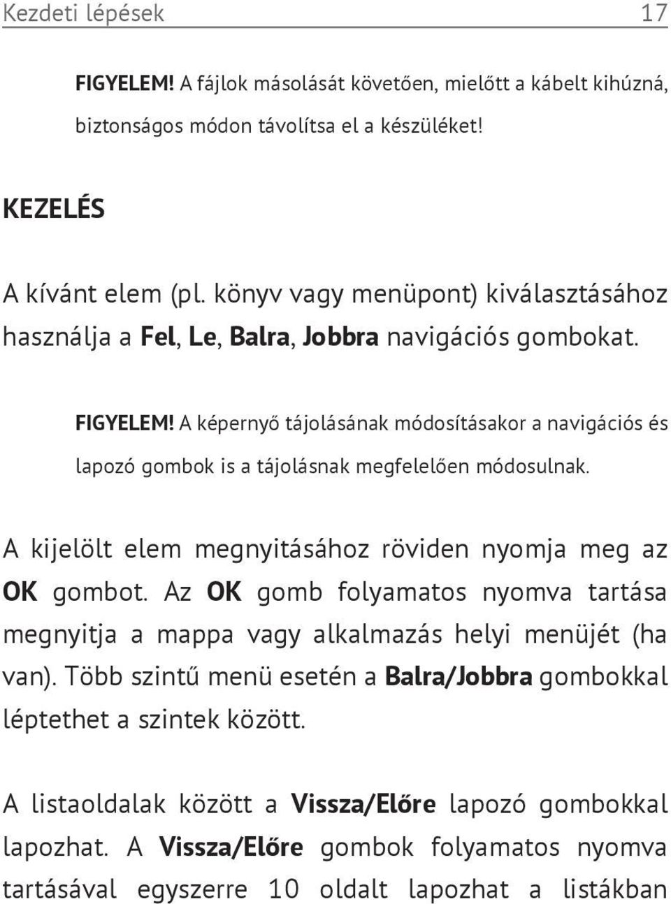 A képernyő tájolásának módosításakor a navigációs és lapozó gombok is a tájolásnak megfelelően módosulnak. A kijelölt elem megnyitásához röviden nyomja meg az OK gombot.