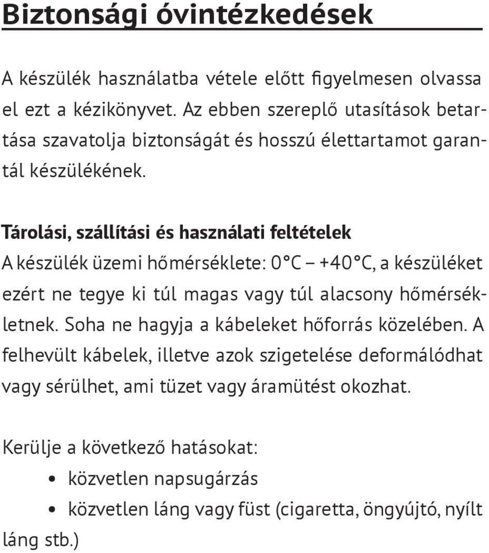 Tárolási, szállítási és használati feltételek A készülék üzemi hőmérséklete: 0 С +40 С, a készüléket ezért ne tegye ki túl magas vagy túl alacsony hőmérsékf letnek.