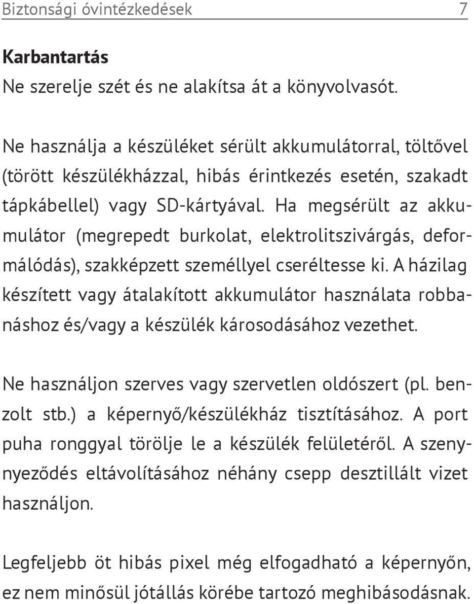 Ha megsérült az akkuf mulátor (megrepedt burkolat, elektrolitszivárgás, deforf málódás), szakképzett személlyel cseréltesse ki.