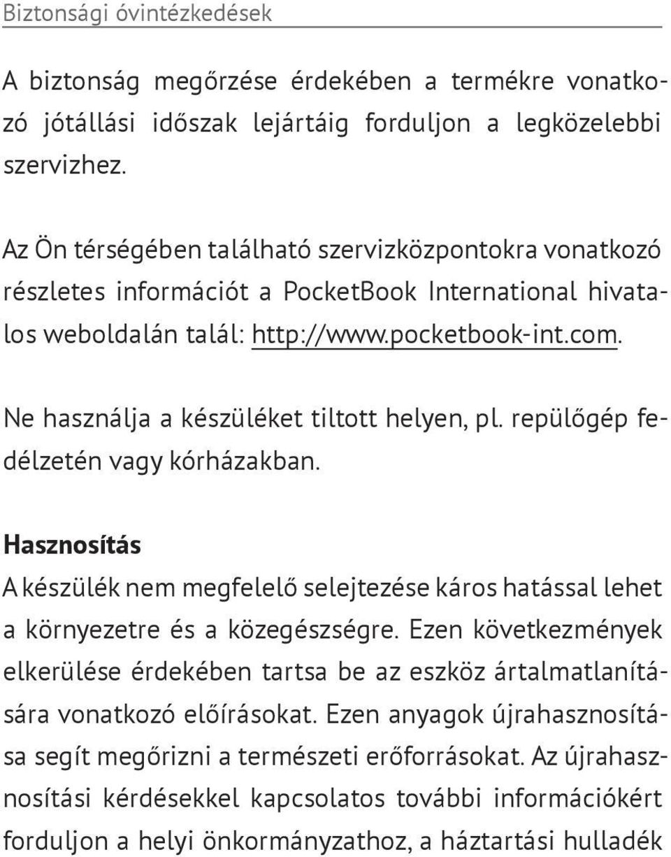 Ne használja a készüléket tiltott helyen, pl. repülőgép fef délzetén vagy kórházakban. Hasznosítás A készülék nem megfelelő selejtezése káros hatással lehet a környezetre és a közegészségre.