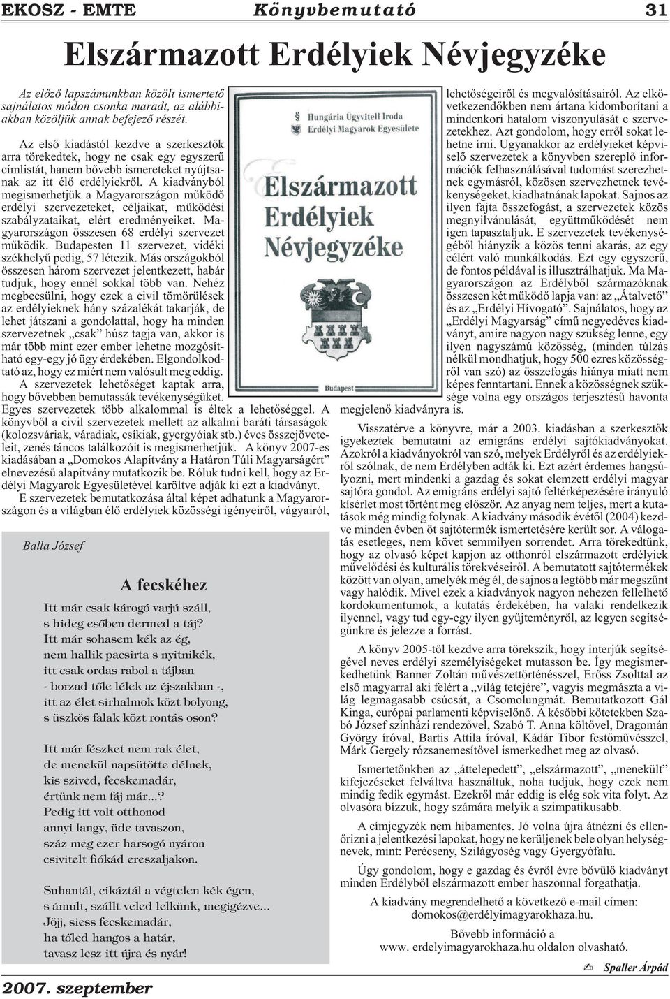 A kiadványból megismerhetjük a Magyarországon mûködõ erdélyi szervezeteket, céljaikat, mûködési szabályzataikat, elért eredményeiket. Magyarországon összesen 68 erdélyi szervezet mûködik.