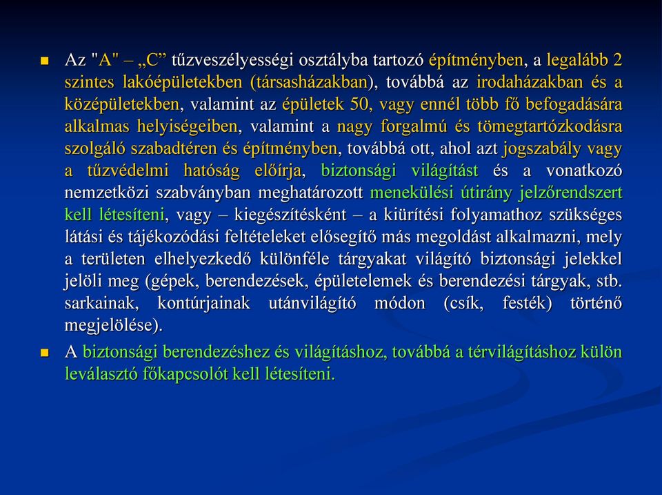 biztonsági világítást és a vonatkozó nemzetközi szabványban meghatározott menekülési útirány jelzőrendszert kell létesíteni, vagy kiegészítésként a kiürítési folyamathoz szükséges látási és