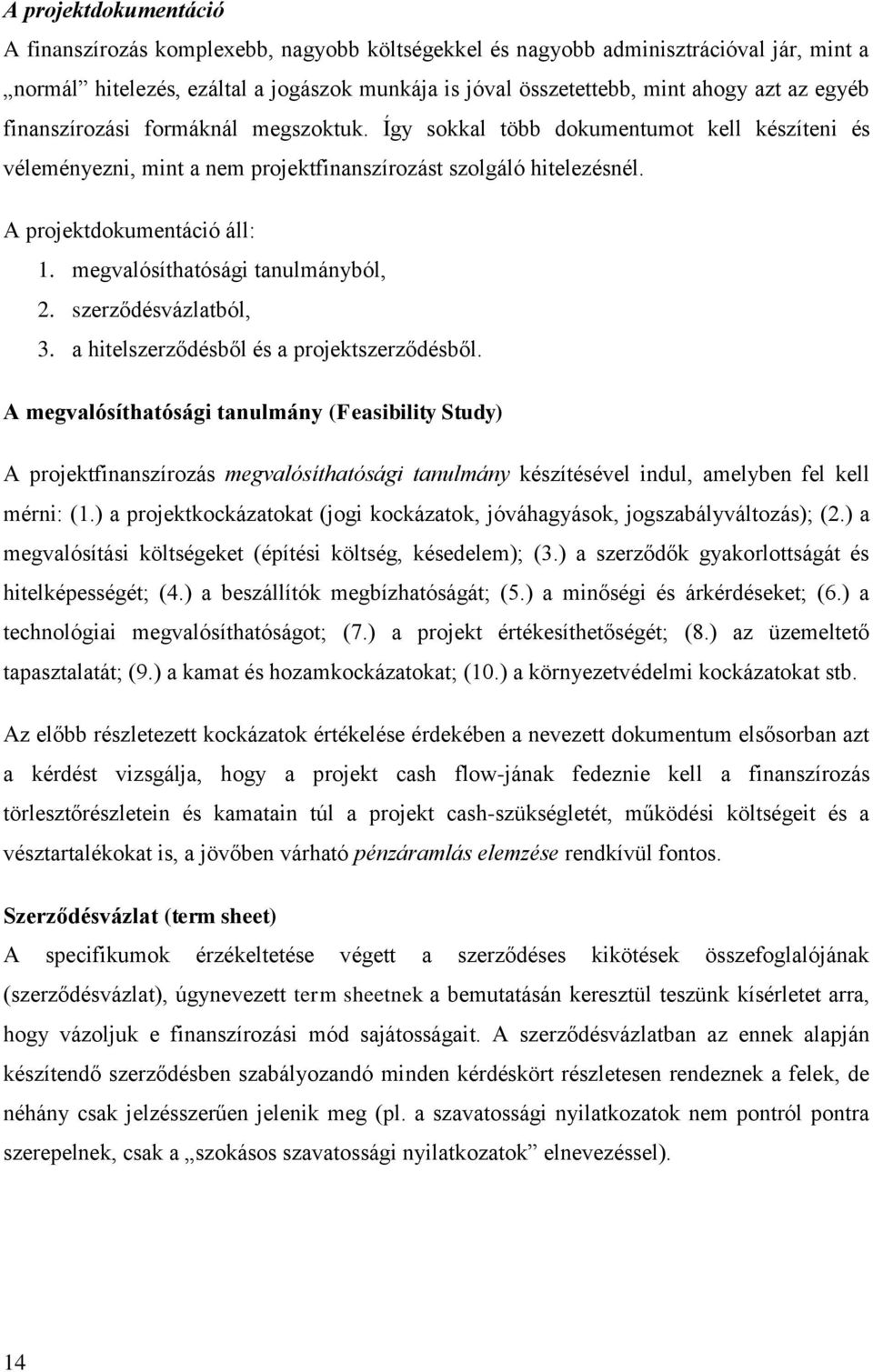 megvalósíthatósági tanulmányból, 2. szerződésvázlatból, 3. a hitelszerződésből és a projektszerződésből.