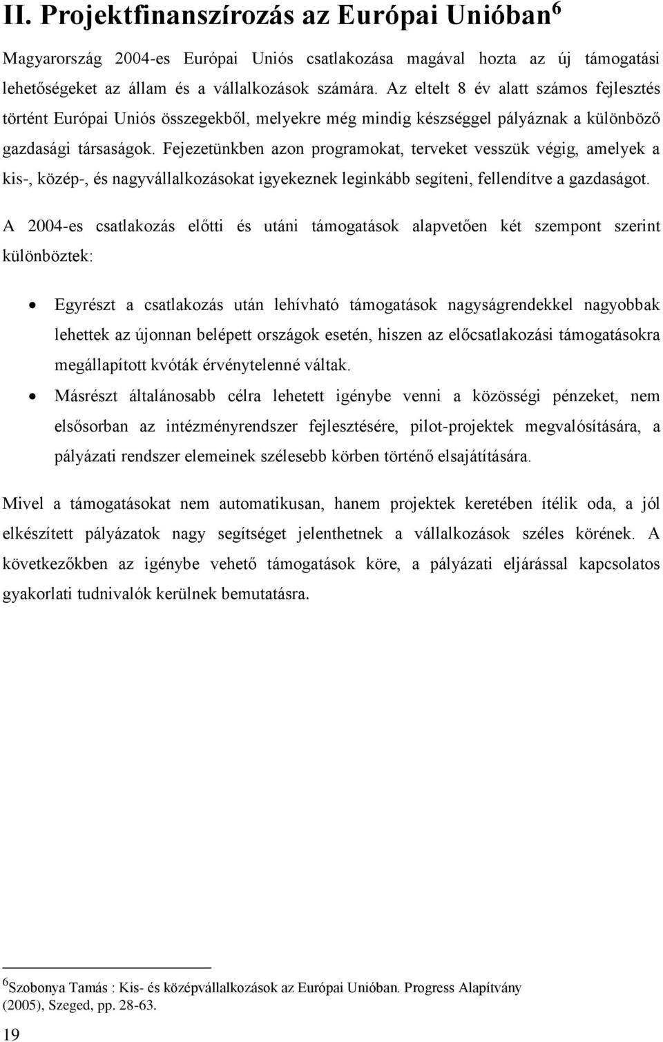 Fejezetünkben azon programokat, terveket vesszük végig, amelyek a kis-, közép-, és nagyvállalkozásokat igyekeznek leginkább segíteni, fellendítve a gazdaságot.