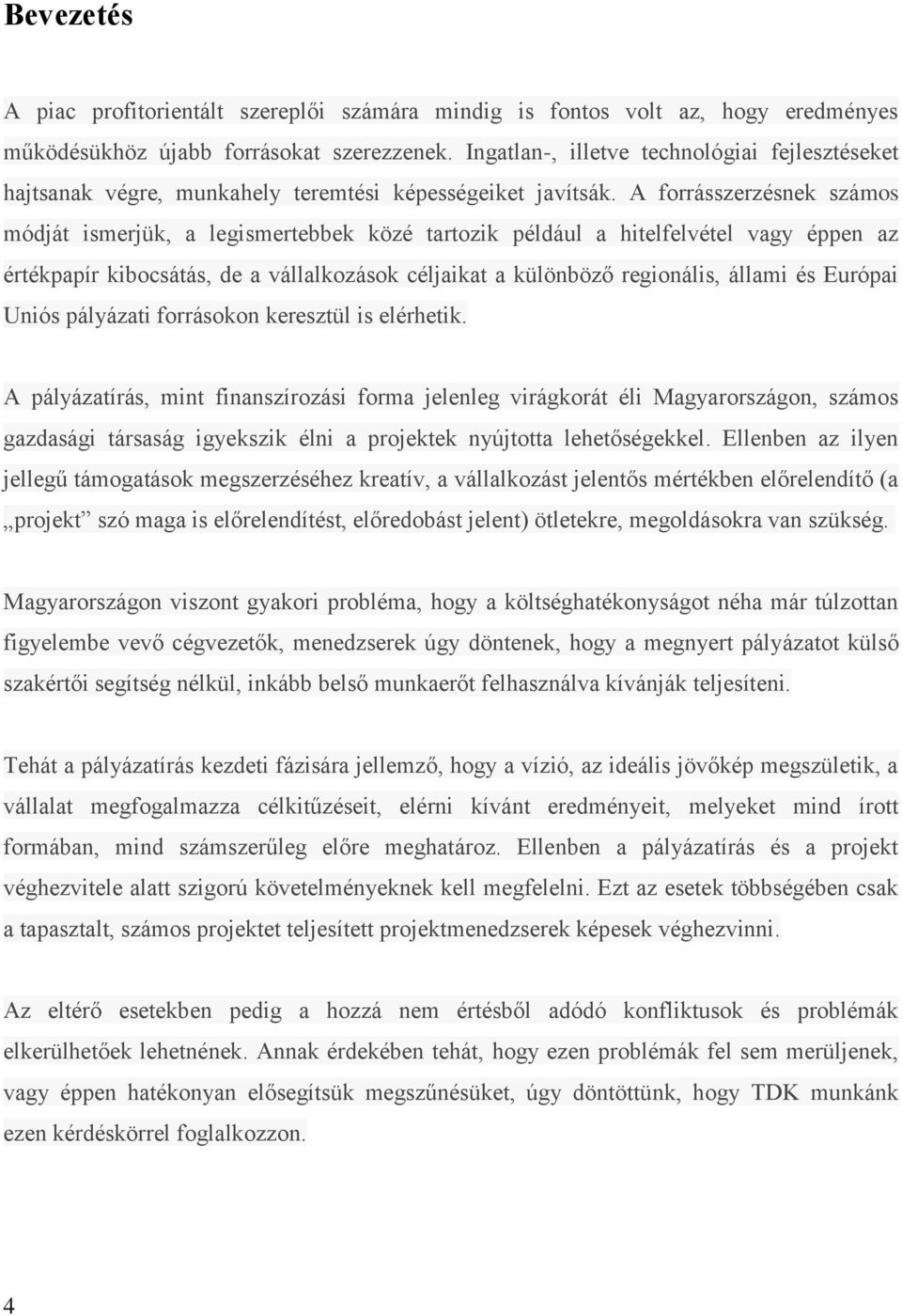 A forrásszerzésnek számos módját ismerjük, a legismertebbek közé tartozik például a hitelfelvétel vagy éppen az értékpapír kibocsátás, de a vállalkozások céljaikat a különböző regionális, állami és