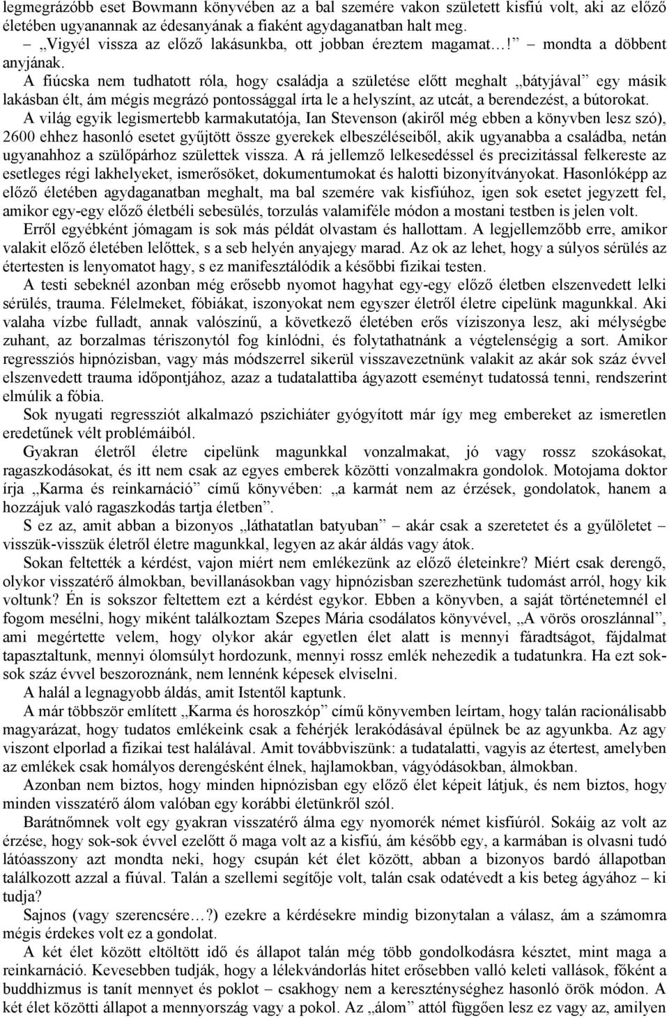 A fiúcska nem tudhatott róla, hogy családja a születése előtt meghalt bátyjával egy másik lakásban élt, ám mégis megrázó pontossággal írta le a helyszínt, az utcát, a berendezést, a bútorokat.