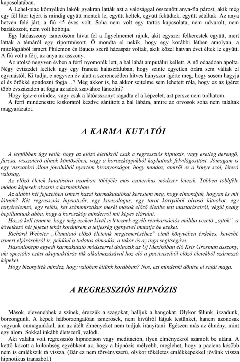 Az anya hetven felé járt, a fiú 45 éves volt. Soha nem volt egy tartós kapcsolata, nem udvarolt, nem barátkozott, nem volt hobbija.