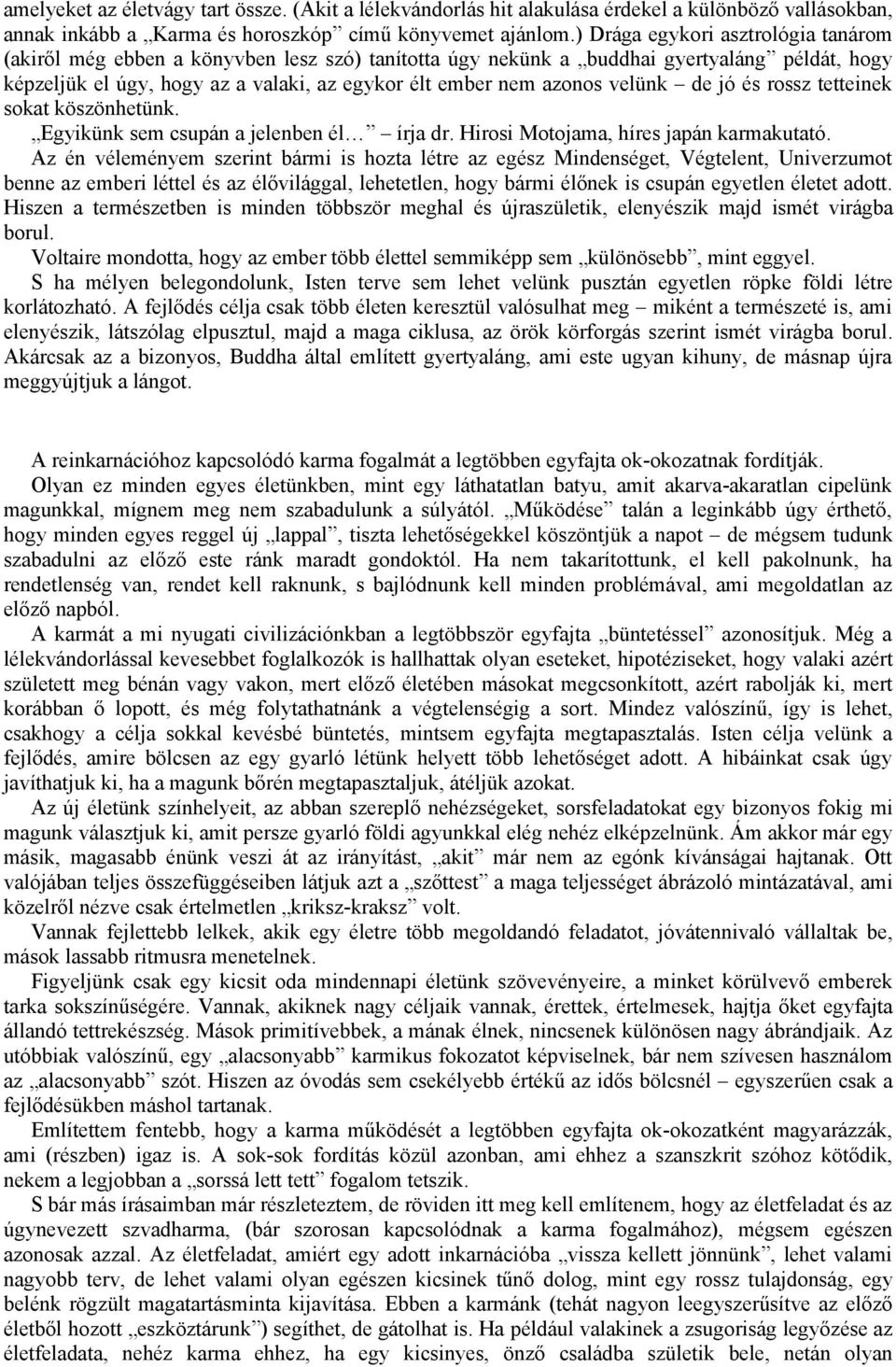 velünk de jó és rossz tetteinek sokat köszönhetünk. Egyikünk sem csupán a jelenben él írja dr. Hirosi Motojama, híres japán karmakutató.