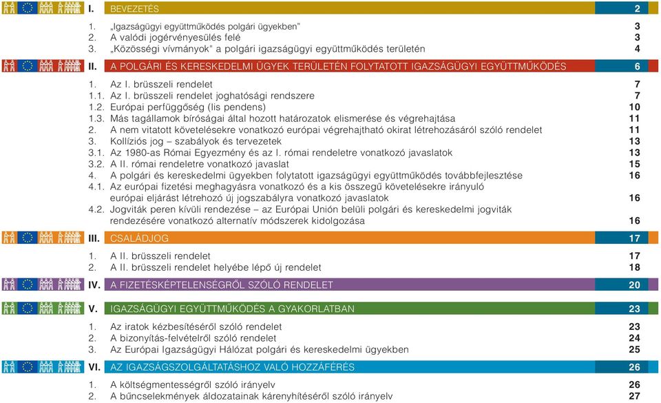 Európai perfüggœség (lis pendens) 10 1.3. Más tagállamok bíróságai által hozott határozatok elismerése és végrehajtása 11 2.