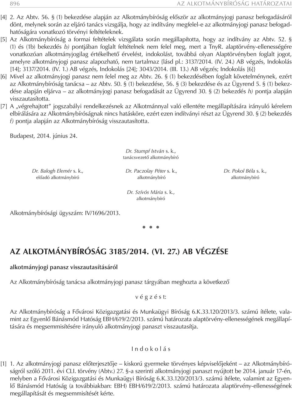 befogadhatóságára vonatkozó törvényi feltételeknek. [5] Az Alkotmánybíróság a formai feltételek vizsgálata során megállapította, hogy az indítvány az Abtv. 52.