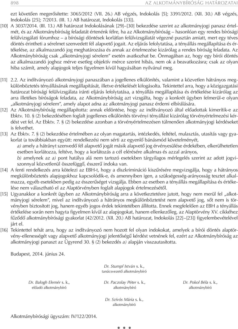 ) AB határozat Indokolásának [29] [30] bekezdése szerint az alkotmányjogi panasz értelmét, és az Alkotmánybíróság feladatát értenénk félre, ha az Alkotmánybíróság hasonlóan egy rendes bírósági