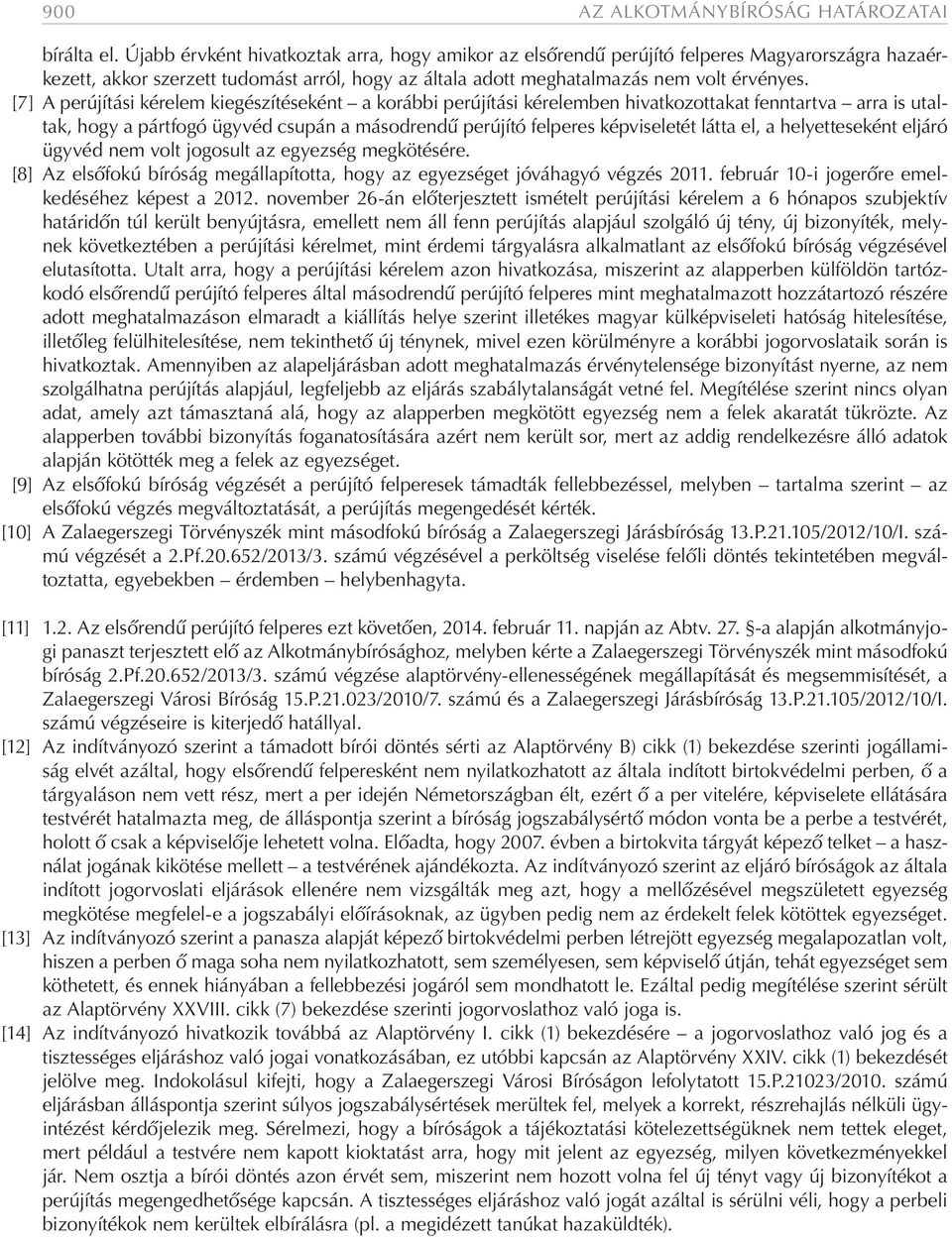 [7] A perújítási kérelem kiegészítéseként a korábbi perújítási kérelemben hivatkozottakat fenntartva arra is utaltak, hogy a pártfogó ügyvéd csupán a másodrendű perújító felperes képviseletét látta