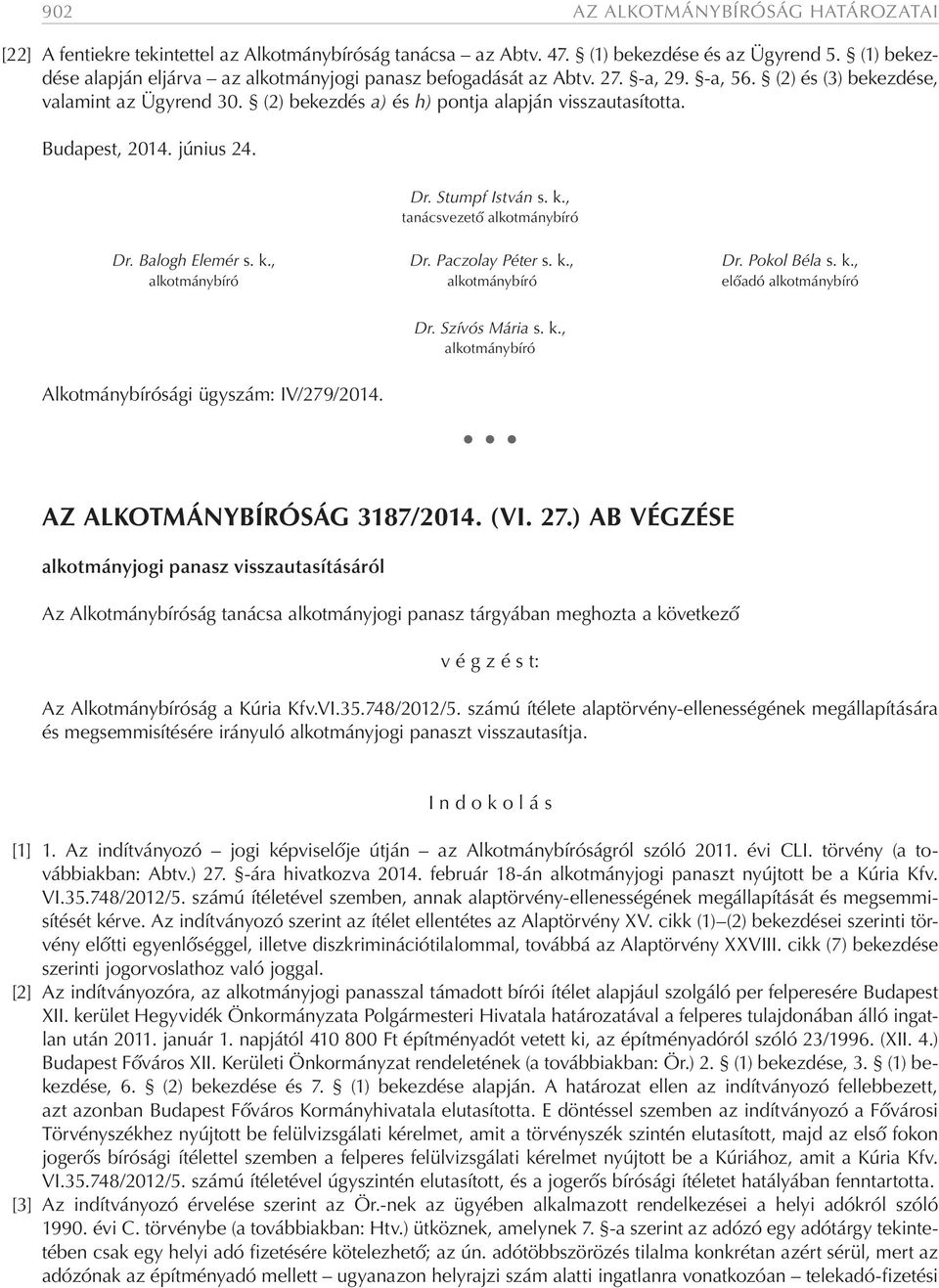 Budapest, 2014. június 24. Dr. Stumpf István s. k., tanácsvezető alkotmánybíró Dr. Balogh Elemér s. k., Dr. Paczolay Péter s. k., Dr. Pokol Béla s. k., alkotmánybíró alkotmánybíró előadó alkotmánybíró Alkotmánybírósági ügyszám: IV/279/2014.