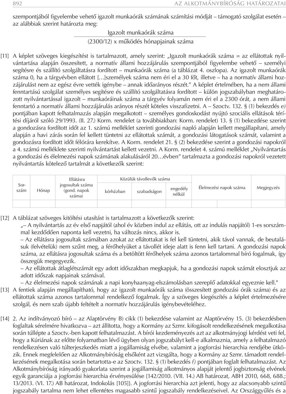 hozzájárulás szempontjából figyelembe vehető személyi segítésre és szállító szolgáltatásra fordított munkaórák száma (a táblázat 4. oszlopa).