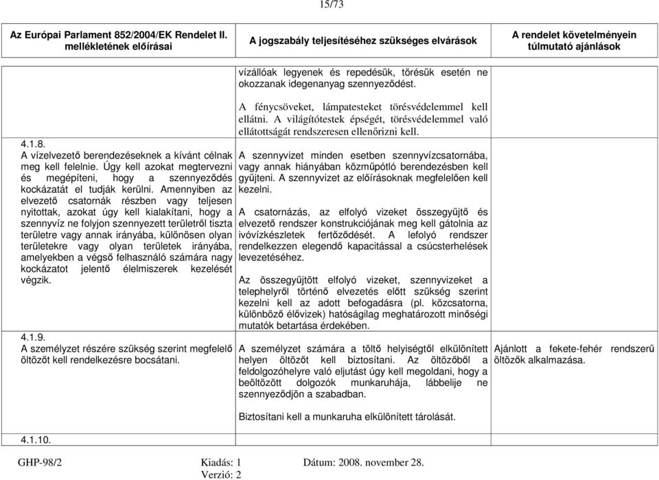 Amennyiben az elvezető csatornák részben vagy teljesen nyitottak, azokat úgy kell kialakítani, hogy a szennyvíz ne folyjon szennyezett területről tiszta területre vagy annak irányába, különösen olyan