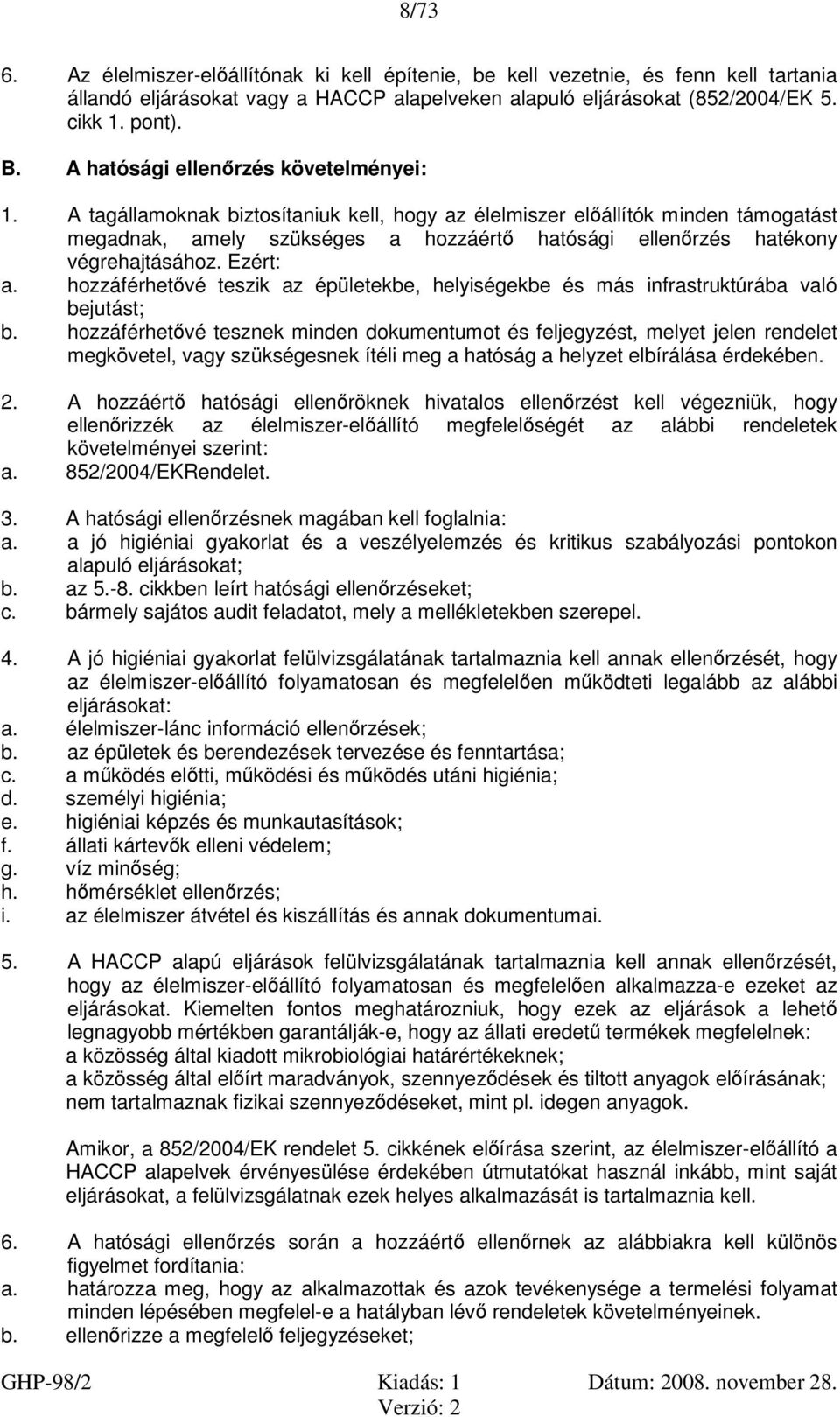 A tagállamoknak biztosítaniuk kell, hogy az élelmiszer előállítók minden támogatást megadnak, amely szükséges a hozzáértő hatósági ellenőrzés hatékony végrehajtásához. Ezért: a.