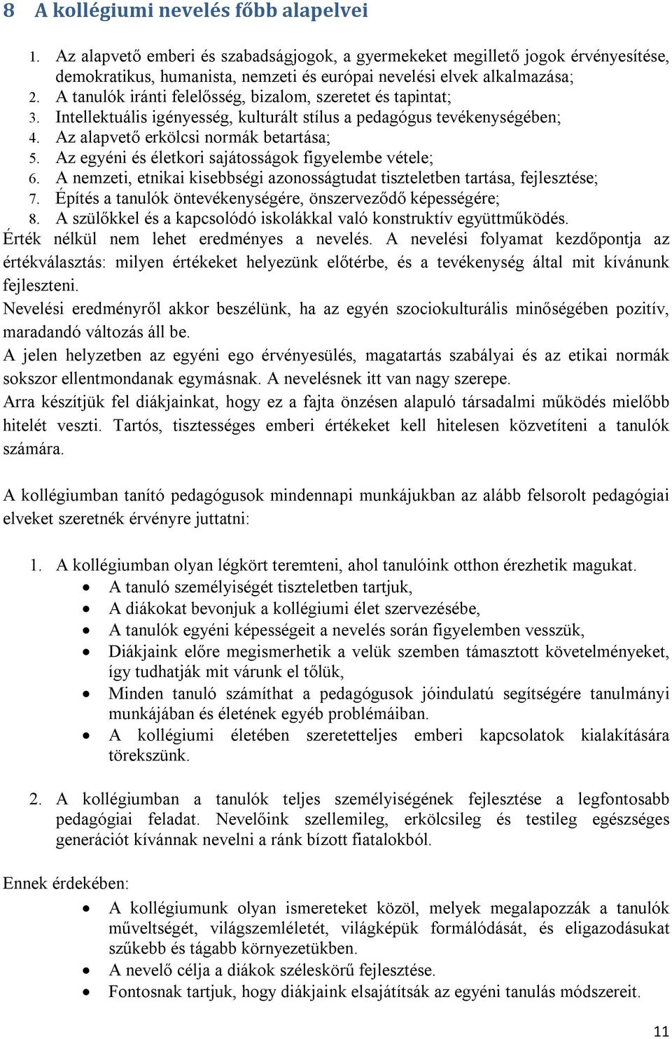 Az egyéni és életkori sajátosságok figyelembe vétele; 6. A nemzeti, etnikai kisebbségi azonosságtudat tiszteletben tartása, fejlesztése; 7.