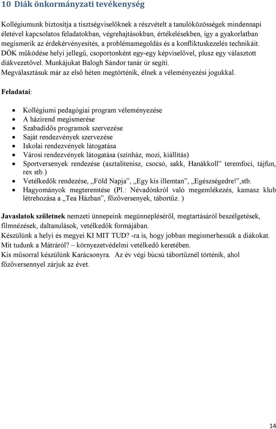 Munkájukat Balogh Sándor tanár úr segíti. Megválasztásuk már az első héten megtörténik, élnek a véleményezési jogukkal.