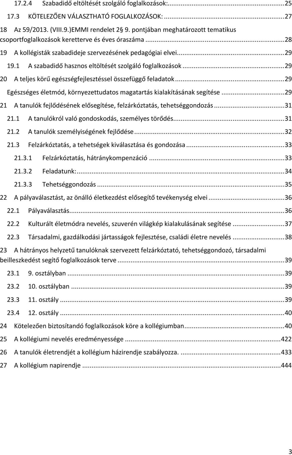 1 A szabadidő hasznos eltöltését szolgáló foglalkozások... 29 20 A teljes körű egészségfejlesztéssel összefüggő feladatok... 29 Egészséges életmód, környezettudatos magatartás kialakításának segítése.