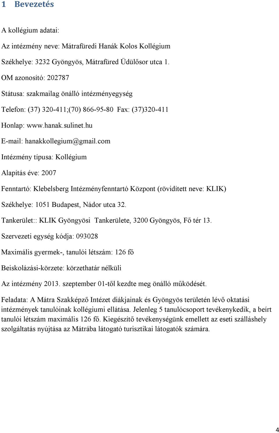 com Intézmény típusa: Kollégium Alapítás éve: 2007 Fenntartó: Klebelsberg Intézményfenntartó Központ (rövidített neve: KLIK) Székhelye: 1051 Budapest, Nádor utca 32.