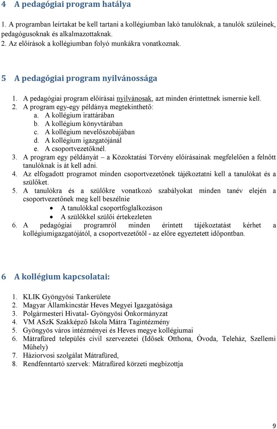 A program egy-egy példánya megtekinthető: a. A kollégium irattárában b. A kollégium könyvtárában c. A kollégium nevelőszobájában d. A kollégium igazgatójánál e. A csoportvezetőknél. 3.