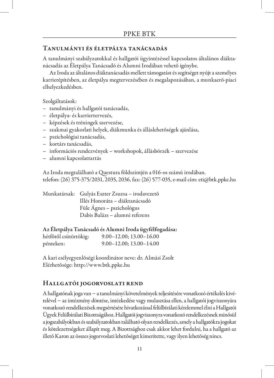 Szolgáltatások: tanulmányi és hallgatói tanácsadás, életpálya- és karriertervezés, képzések és tréningek szervezése, szakmai gyakorlati helyek, diákmunka és álláslehetőségek ajánlása, pszichológiai