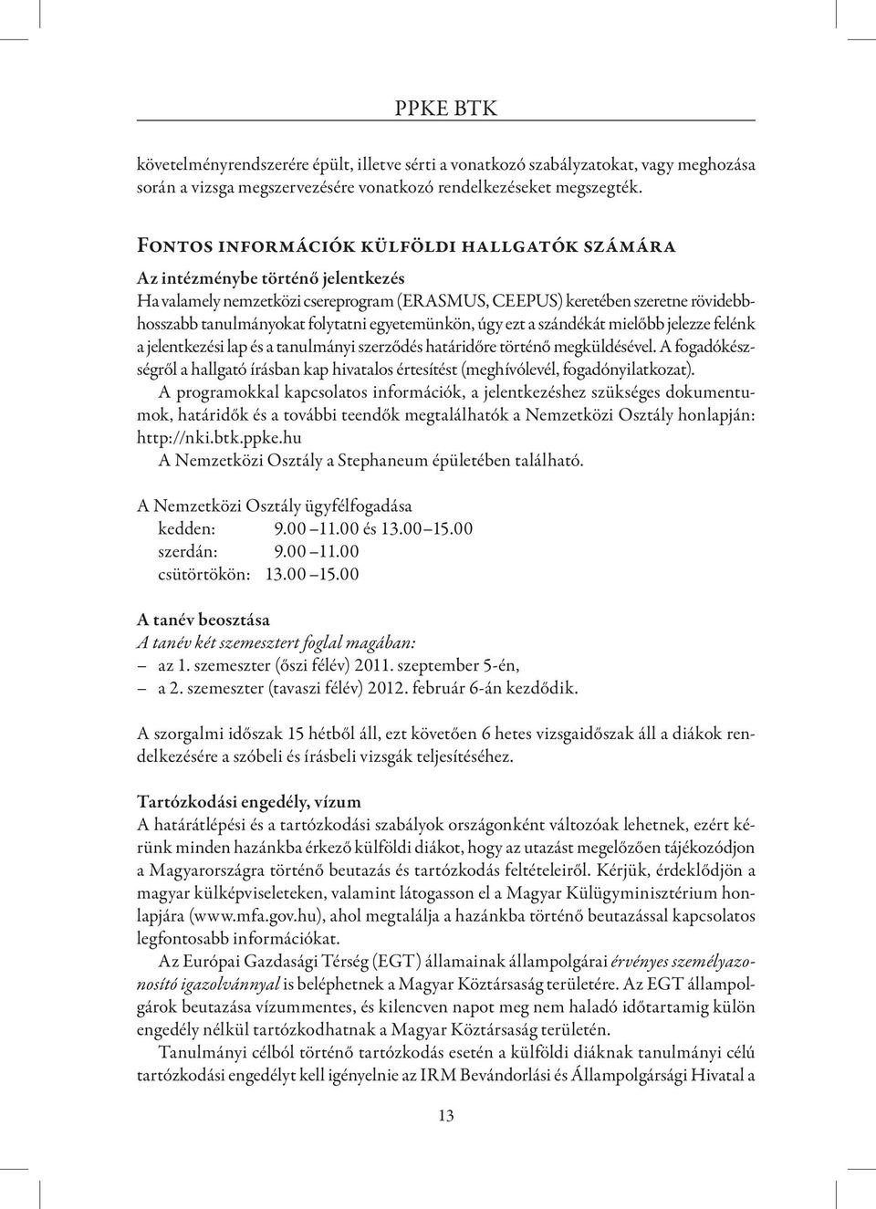 egyetemünkön, úgy ezt a szándékát mielőbb jelezze felénk a jelentkezési lap és a tanulmányi szerződés határidőre történő megküldésével.