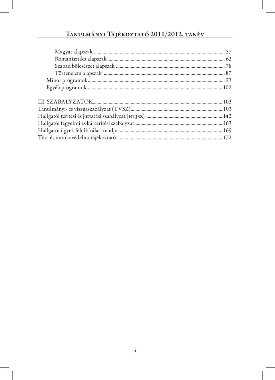 .. 103 Tanulmányi- és vizsgaszabályzat (tvsz)... 103 Hallgatói térítési és juttatási szabályzat (htjsz).