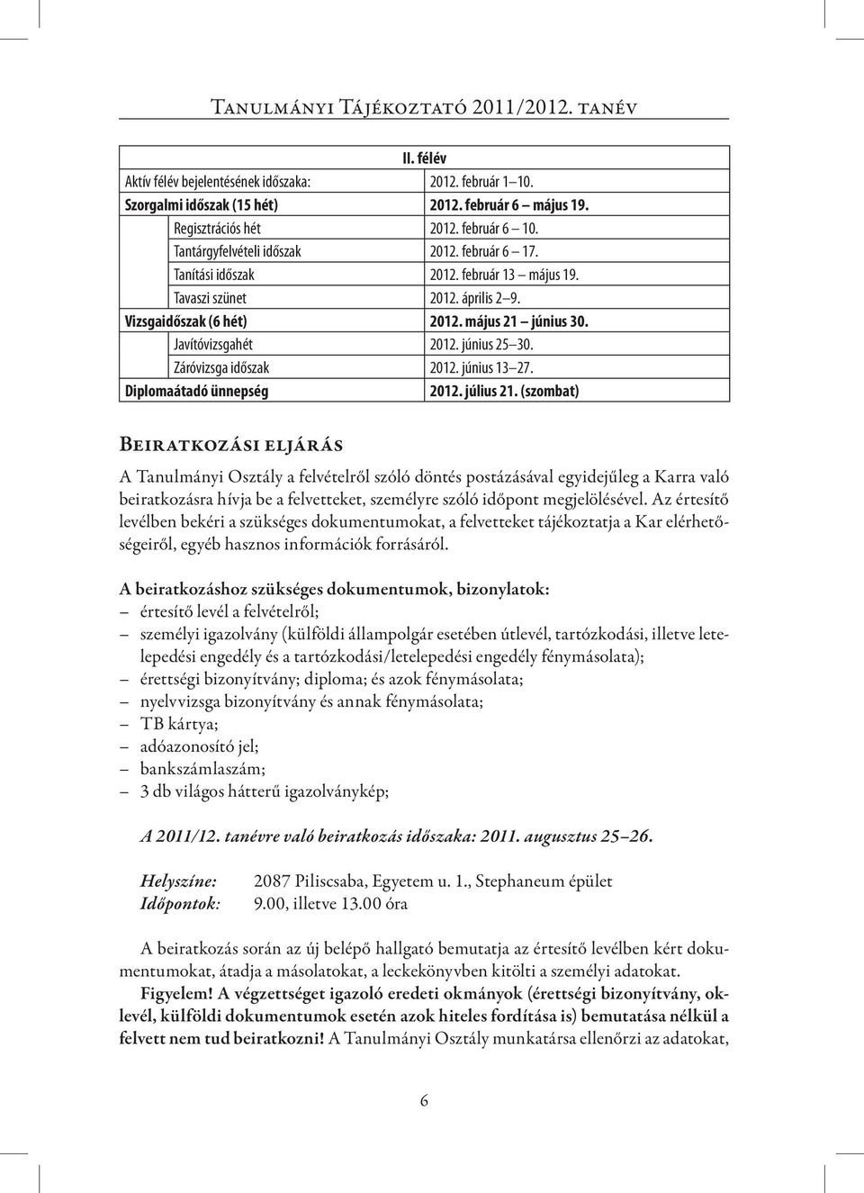 június 25 30. Záróvizsga időszak 2012. június 13 27. Diplomaátadó ünnepség 2012. július 21.