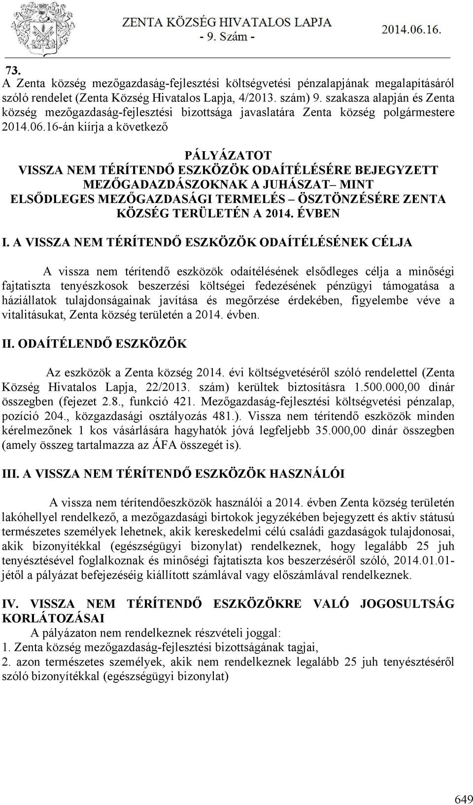 16-án kiírja a következő PÁLYÁZATOT VISSZA NEM TÉRÍTENDŐ ESZKÖZÖK ODAÍTÉLÉSÉRE BEJEGYZETT MEZŐGADAZDÁSZOKNAK A JUHÁSZAT MINT ELSŐDLEGES MEZŐGAZDASÁGI TERMELÉS ÖSZTÖNZÉSÉRE ZENTA KÖZSÉG TERÜLETÉN A