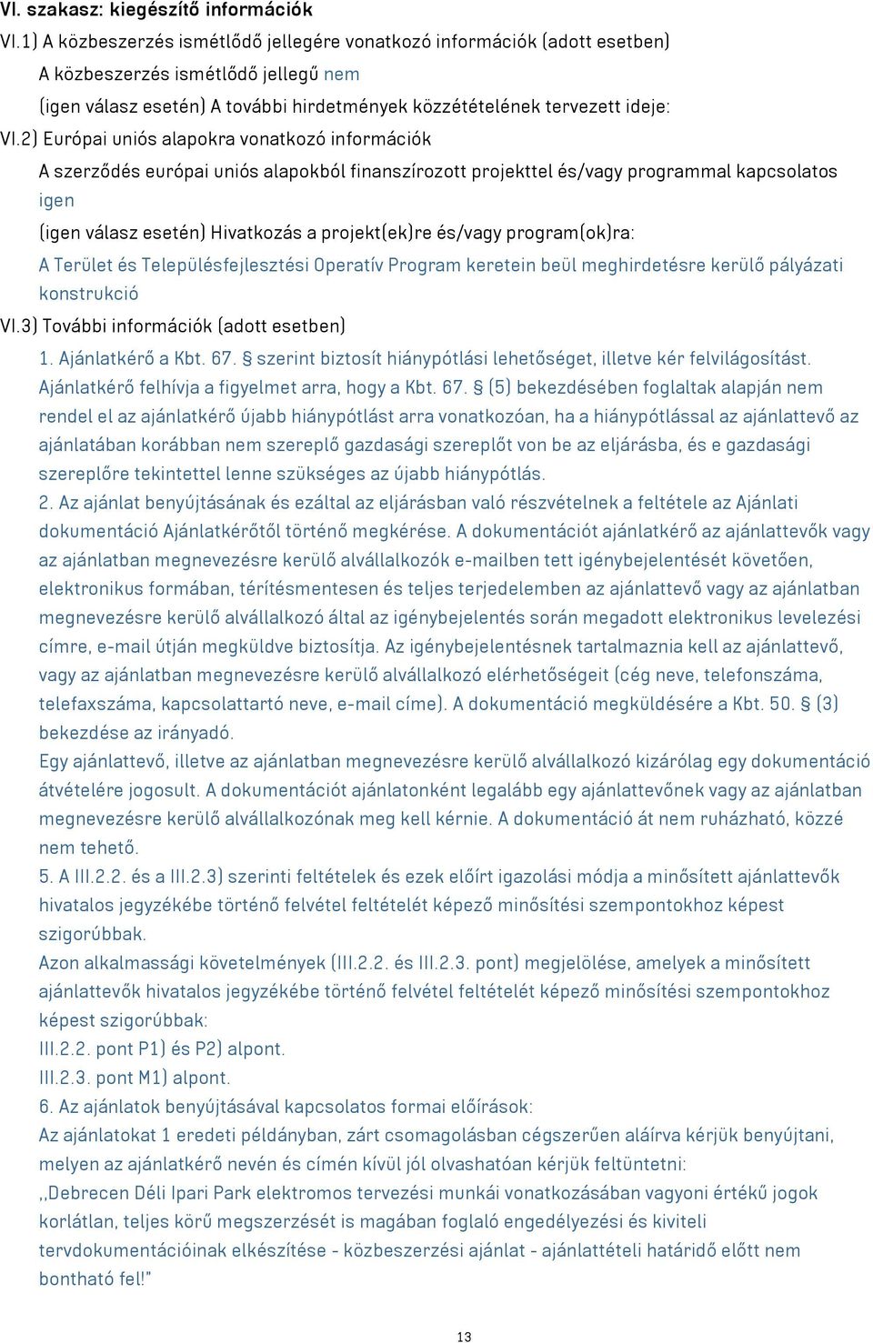 2) Európai uniós alapokra vonatkozó információk A szerződés európai uniós alapokból finanszírozott projekttel és/vagy programmal kapcsolatos igen (igen válasz esetén) Hivatkozás a projekt(ek)re