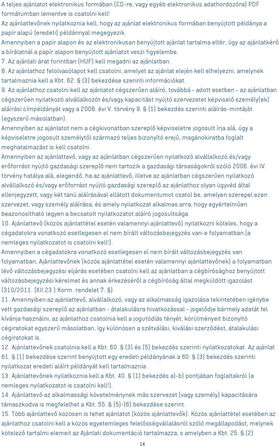 Amennyiben a papír alapon és az elektronikusan benyújtott ajánlat tartalma eltér, úgy az ajánlatkérő a bírálatnál a papír alapon benyújtott ajánlatot veszi figyelembe. 7.