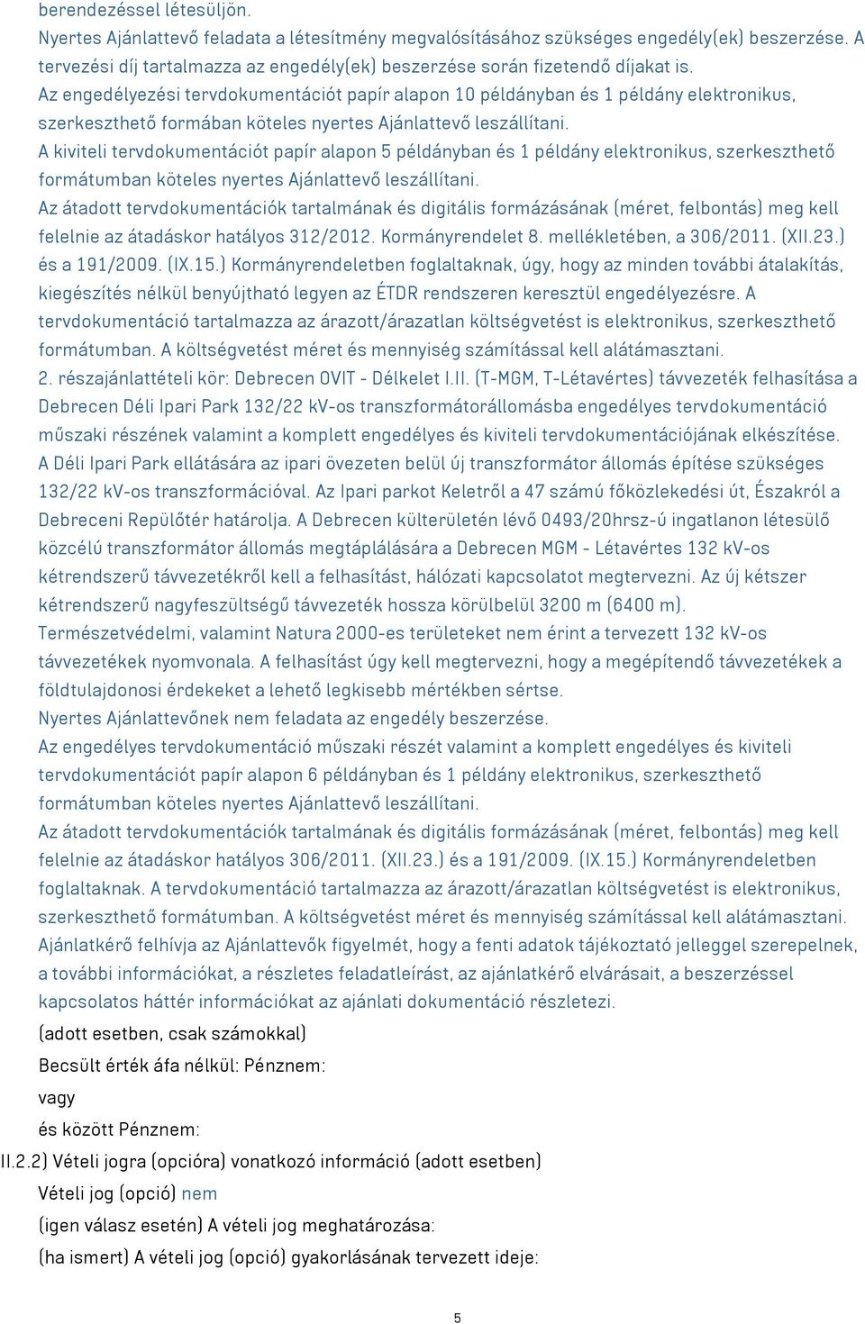 Az engedélyezési tervdokumentációt papír alapon 10 példányban és 1 példány elektronikus, szerkeszthető formában köteles nyertes Ajánlattevő leszállítani.