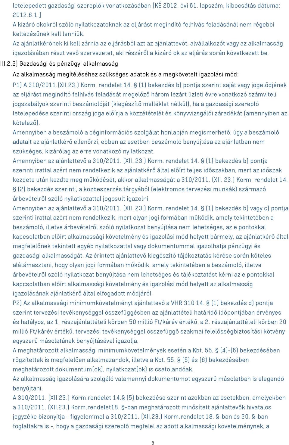 III.2.2) Gazdasági és pénzügyi alkalmasság Az alkalmasság megítéléséhez szükséges adatok és a megkövetelt igazolási mód: P1) A 310/2011.(XII.23.) Korm. rendelet 14.