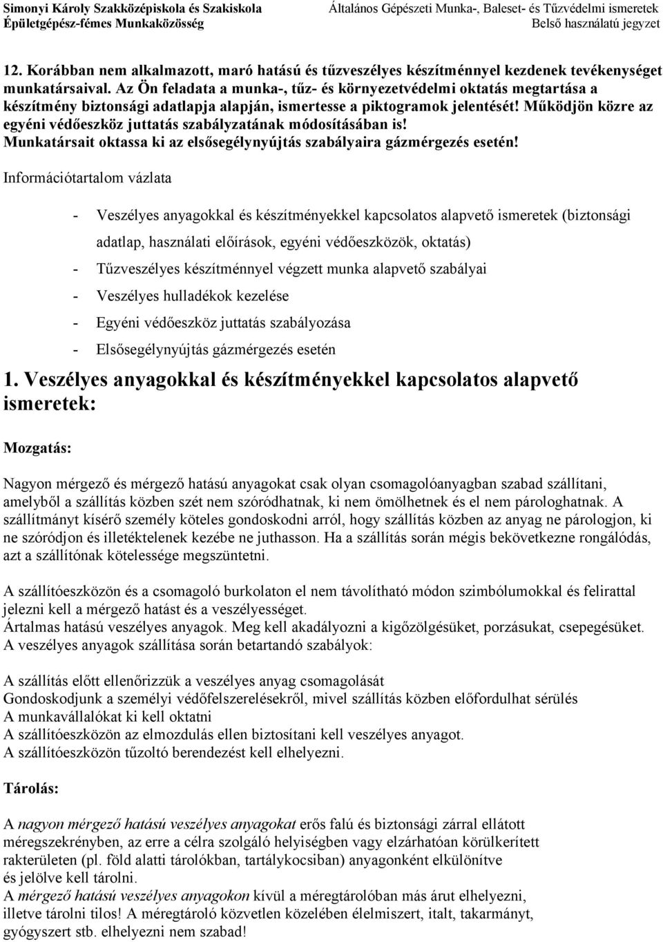 Működjön közre az egyéni védőeszköz juttatás szabályzatának módosításában is! Munkatársait oktassa ki az elsősegélynyújtás szabályaira gázmérgezés esetén!