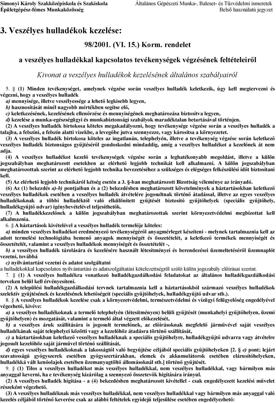 (1) Minden tevékenységet, amelynek végzése során veszélyes hulladék keletkezik, úgy kell megtervezni és végezni, hogy a veszélyes hulladék a) mennyisége, illetve veszélyessége a lehető legkisebb