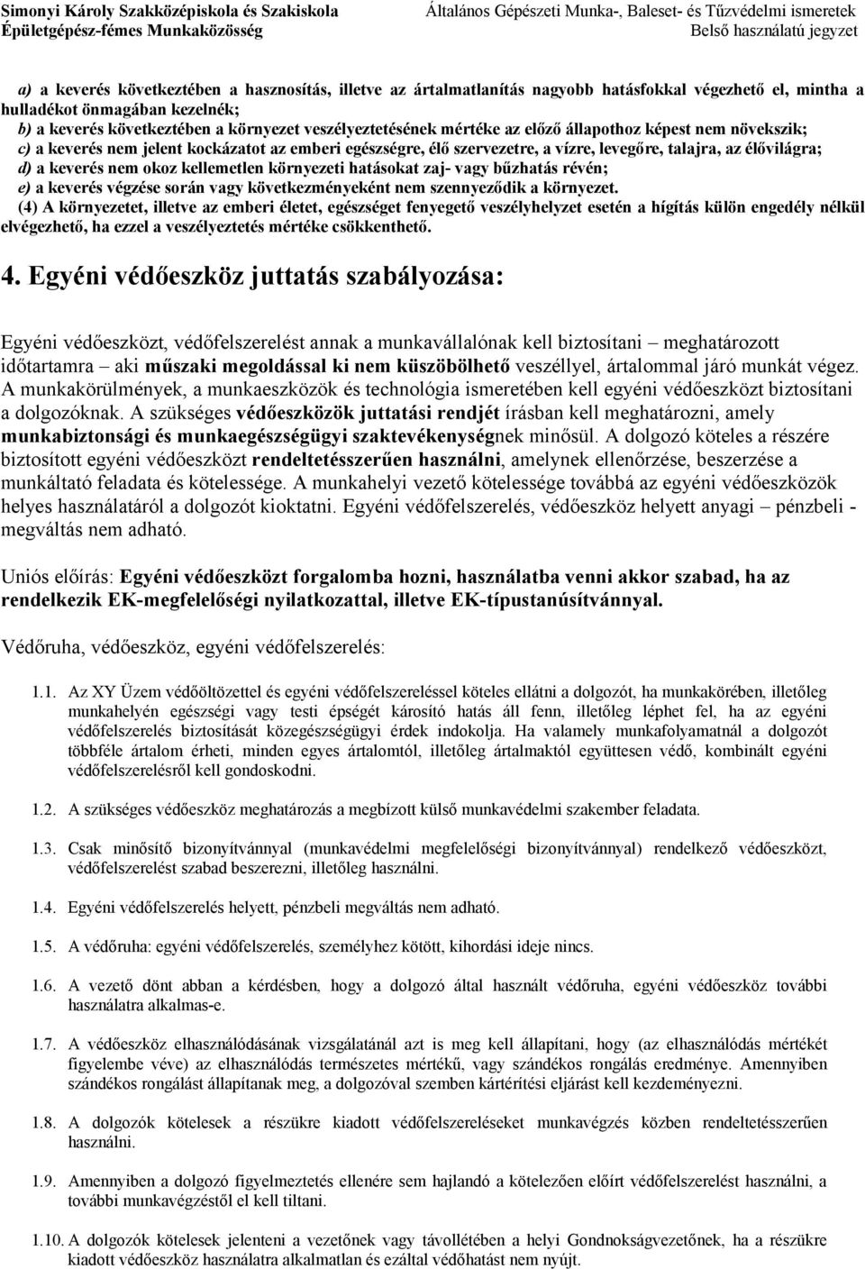 nem okoz kellemetlen környezeti hatásokat zaj- vagy bűzhatás révén; e) a keverés végzése során vagy következményeként nem szennyeződik a környezet.