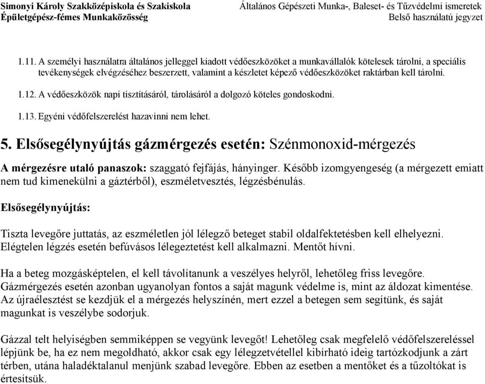 Elsősegélynyújtás gázmérgezés esetén: Szénmonoxid-mérgezés A mérgezésre utaló panaszok: szaggató fejfájás, hányinger.