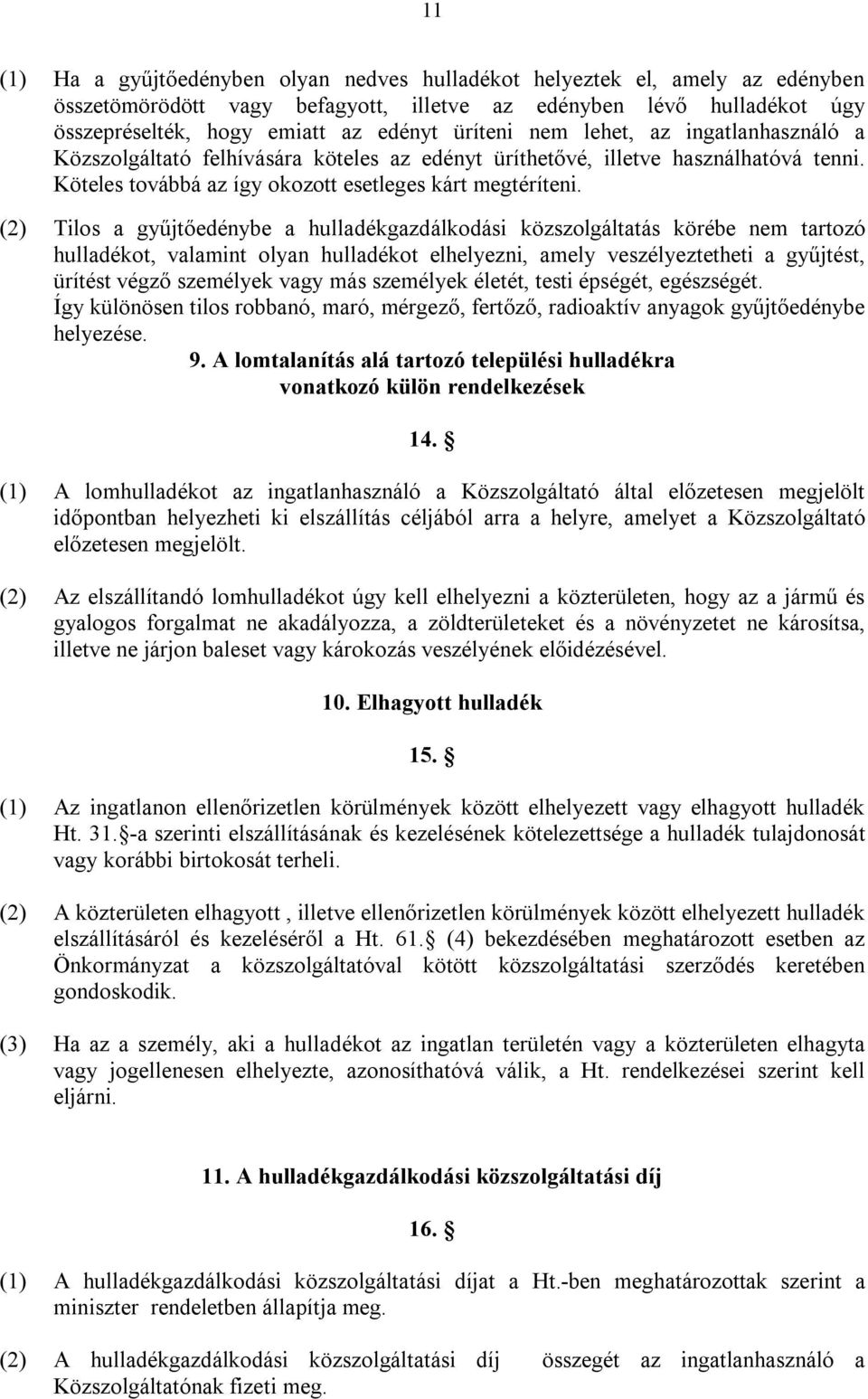 (2) Tilos a gyűjtőedénybe a hulladékgazdálkodási közszolgáltatás körébe nem tartozó hulladékot, valamint olyan hulladékot elhelyezni, amely veszélyeztetheti a gyűjtést, ürítést végző személyek vagy