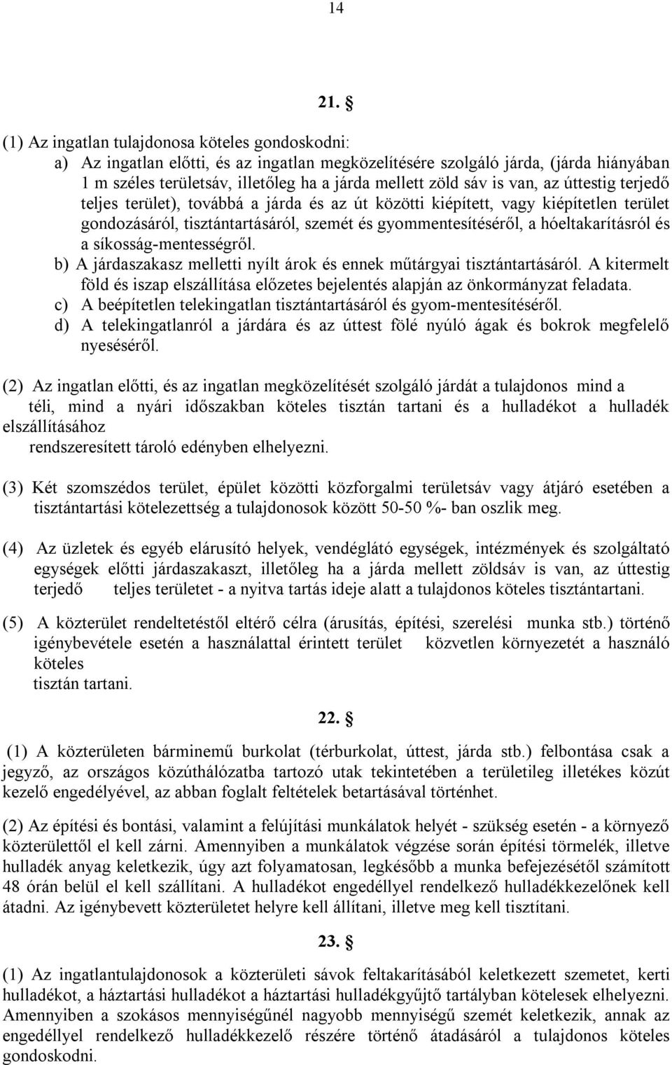 van, az úttestig terjedő teljes terület), továbbá a járda és az út közötti kiépített, vagy kiépítetlen terület gondozásáról, tisztántartásáról, szemét és gyommentesítéséről, a hóeltakarításról és a