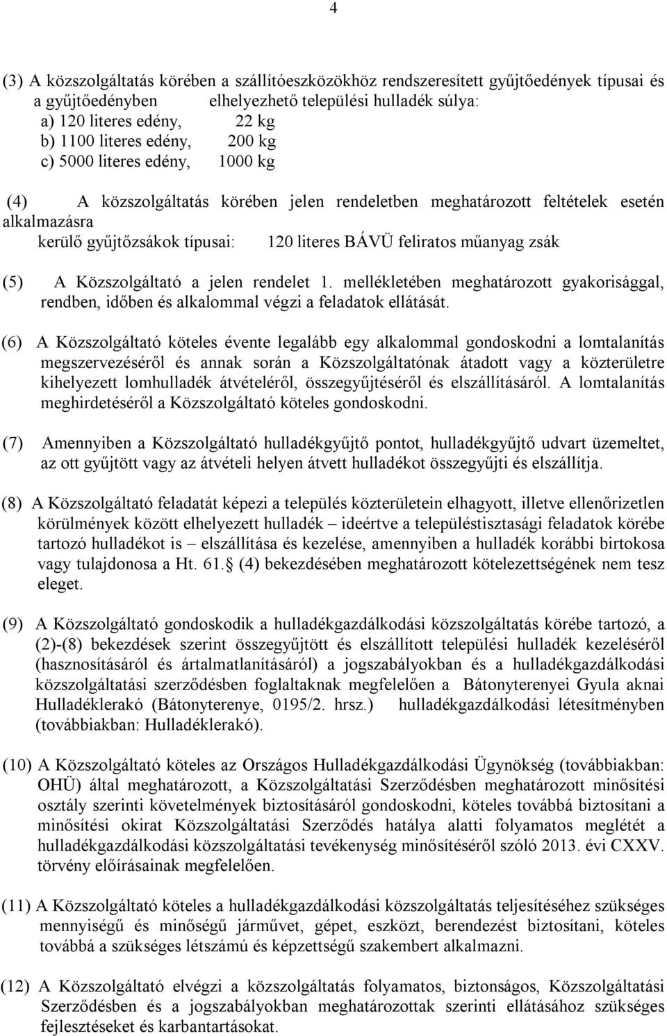 műanyag zsák (5) A Közszolgáltató a jelen rendelet 1. mellékletében meghatározott gyakorisággal, rendben, időben és alkalommal végzi a feladatok ellátását.