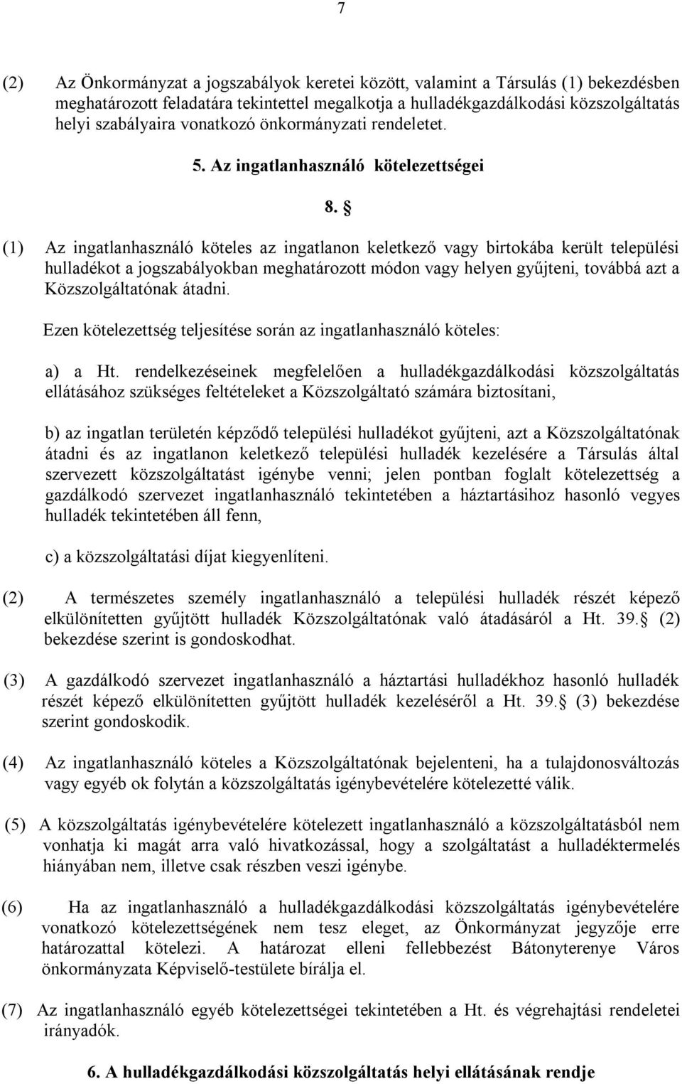 (1) Az ingatlanhasználó köteles az ingatlanon keletkező vagy birtokába került települési hulladékot a jogszabályokban meghatározott módon vagy helyen gyűjteni, továbbá azt a Közszolgáltatónak átadni.