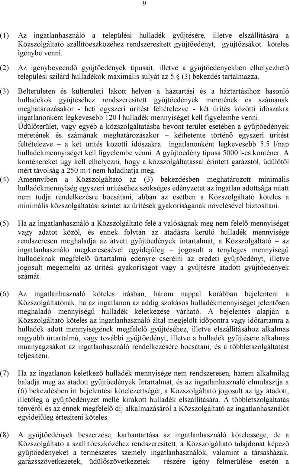 (3) Belterületen és külterületi lakott helyen a háztartási és a háztartásihoz hasonló hulladékok gyűjtéséhez rendszeresített gyűjtőedények méretének és számának meghatározásakor - heti egyszeri