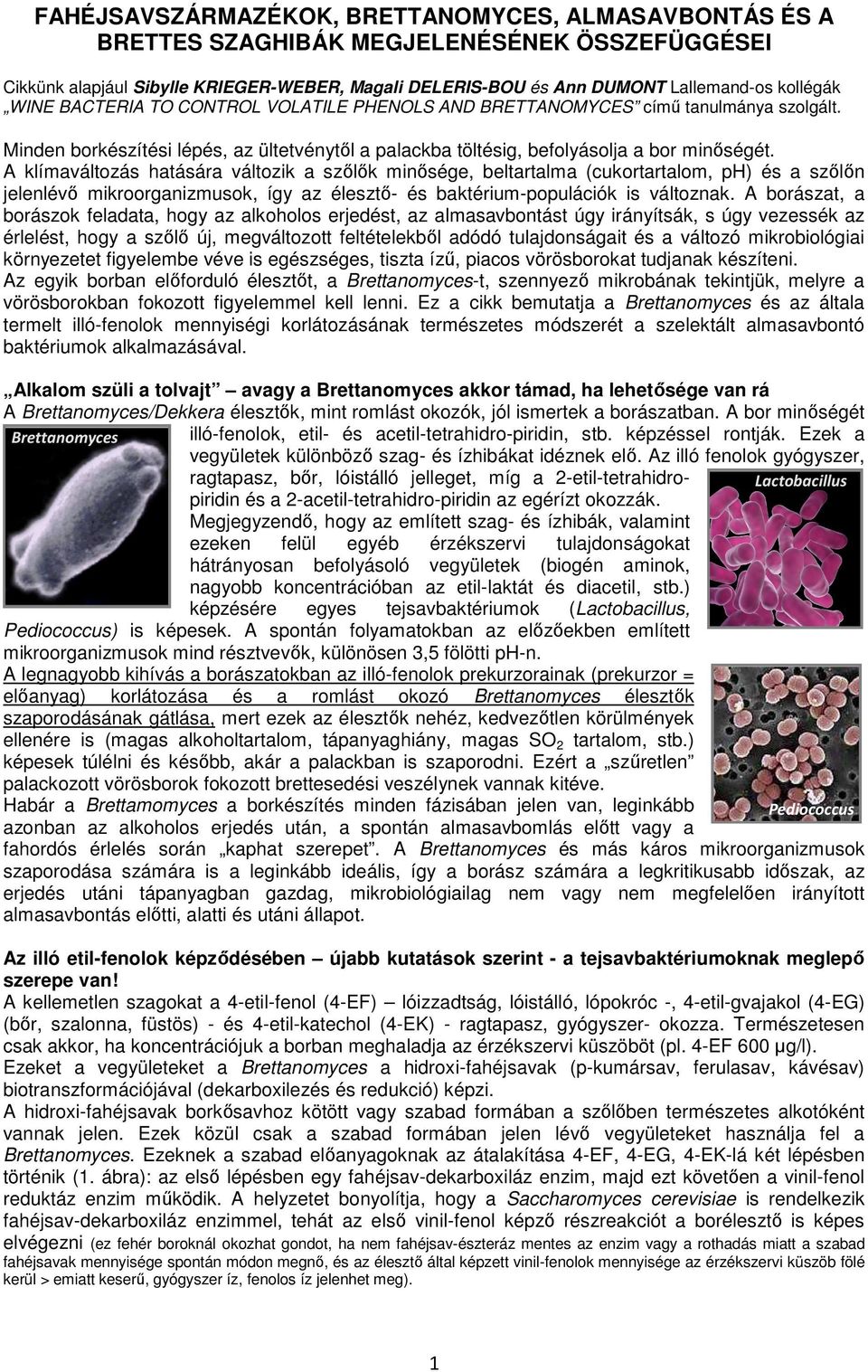 A klímaváltozás hatására változik a szőlők minősége, beltartalma (cukortartalom, ph) és a szőlőn jelenlévő mikroorganizmusok, így az élesztő- és baktérium-populációk is változnak.