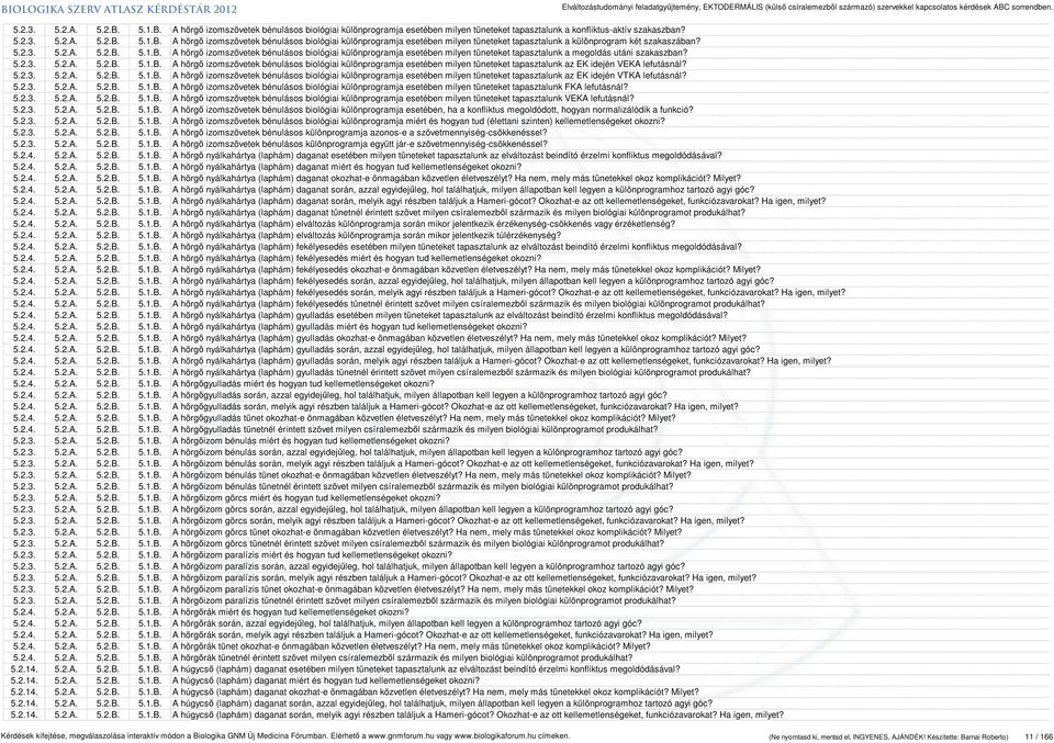 5.2.3. 5.2.A. 5.2.B. 5.1.B. A hörgő izomszövetek bénulásos biológiai különprogramja esetében milyen tüneteket tapasztalunk az EK idején VTKA lefutásnál? 5.2.3. 5.2.A. 5.2.B. 5.1.B. A hörgő izomszövetek bénulásos biológiai különprogramja esetében milyen tüneteket tapasztalunk FKA lefutásnál?