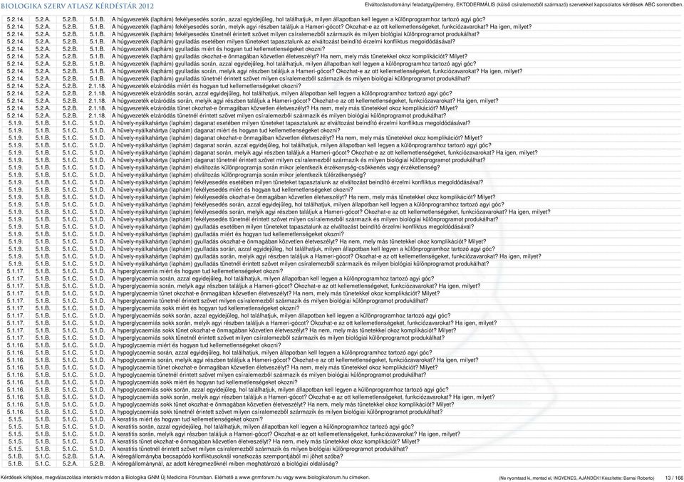 5.1.B. A húgyvezeték (laphám) fekélyesedés tünetnél érintett szövet milyen csíralemezből származik és milyen biológiai különprogramot produkálhat? 5.2.14. 5.2.A. 5.2.B. 5.1.B. A húgyvezeték (laphám) gyulladás esetében milyen tüneteket tapasztalunk az elváltozást beindító érzelmi konfliktus megoldódásával?