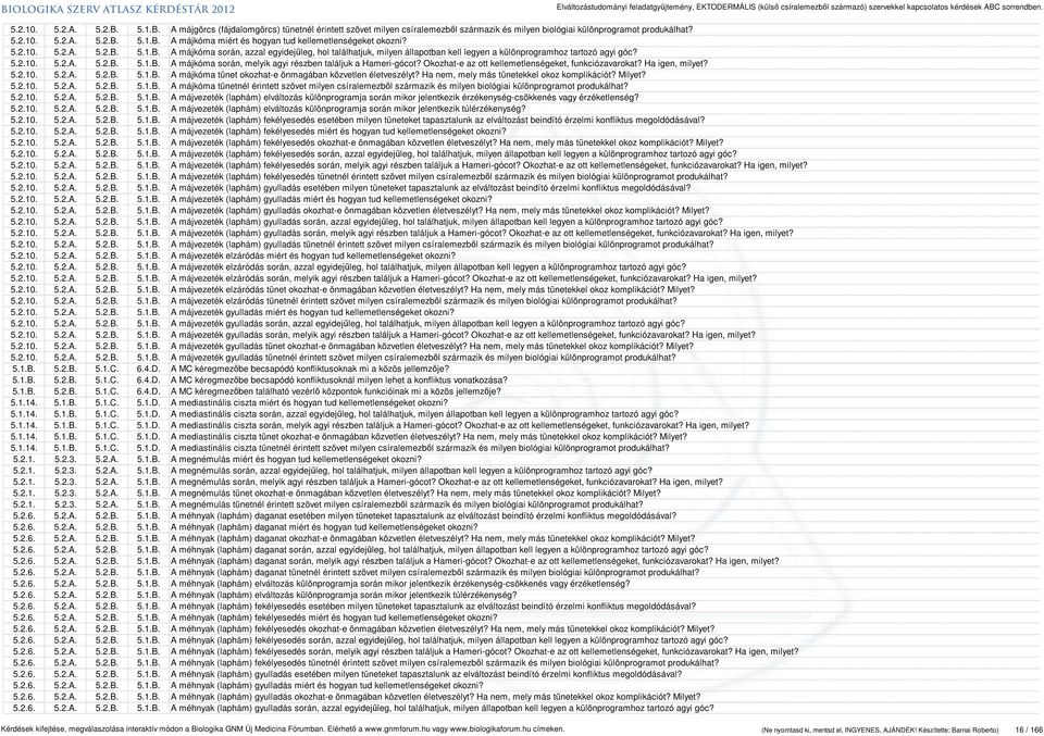 Okozhat-e az ott kellemetlenségeket, funkciózavarokat? Ha igen, milyet? 5.2.10. 5.2.A. 5.2.B. 5.1.B. A májkóma tünet okozhat-e önmagában közvetlen életveszélyt?