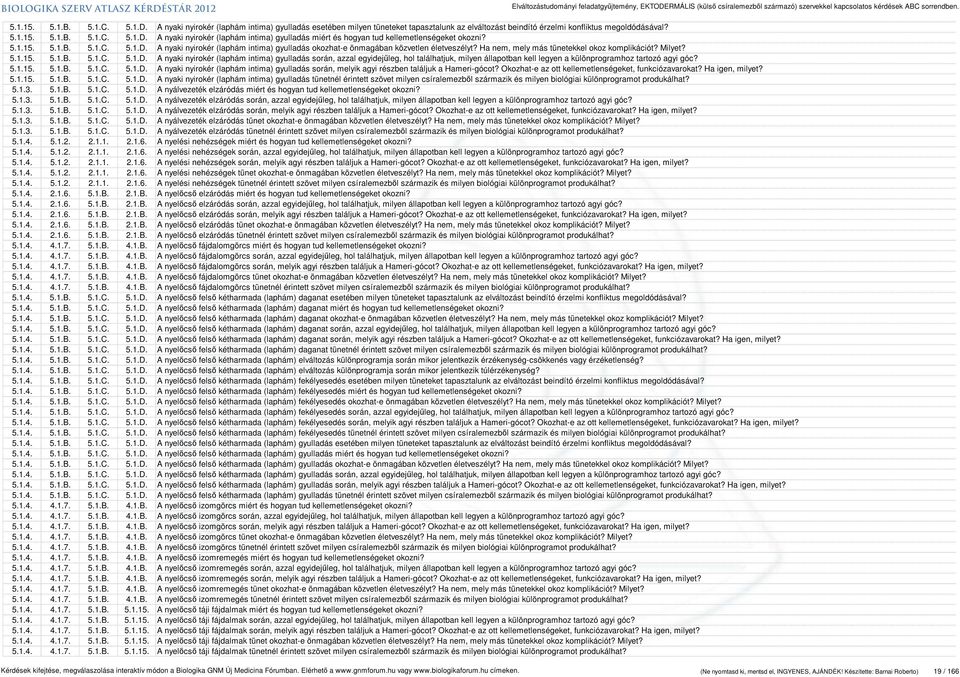 5.1.15. 5.1.B. 5.1.C. 5.1.D. A nyaki nyirokér (laphám intima) gyulladás során, melyik agyi részben találjuk a Hameri-gócot? Okozhat-e az ott kellemetlenségeket, funkciózavarokat? Ha igen, milyet? 5.1.15. 5.1.B. 5.1.C. 5.1.D. A nyaki nyirokér (laphám intima) gyulladás tünetnél érintett szövet milyen csíralemezből származik és milyen biológiai különprogramot produkálhat?